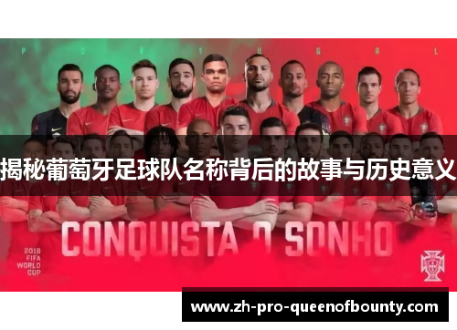 揭秘葡萄牙足球队名称背后的故事与历史意义