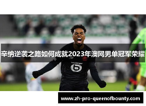 辛纳逆袭之路如何成就2023年澳网男单冠军荣耀