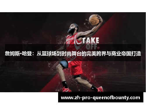 詹姆斯·哈登:从篮球场到时尚舞台的完美跨界与商业帝国打造 詹姆斯·哈登:从篮球场到时尚舞台的完美跨界与商业帝国打造