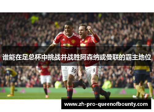 谁能在足总杯中挑战并战胜阿森纳或曼联的霸主地位