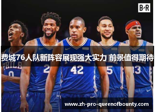 费城76人队新阵容展现强大实力 前景值得期待 费城76人队新阵容展现强大实力 前景值得期待