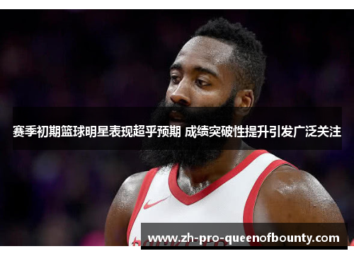 赛季初期篮球明星表现超乎预期 成绩突破性提升引发广泛关注