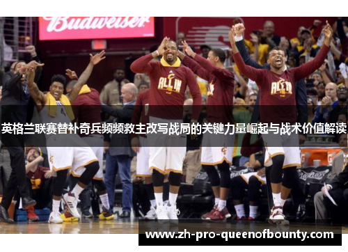 英格兰联赛替补奇兵频频救主改写战局的关键力量崛起与战术价值解读
