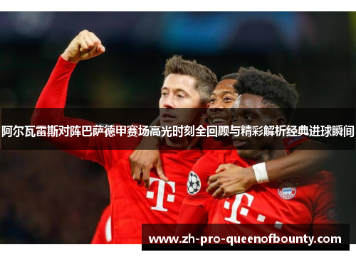 阿尔瓦雷斯对阵巴萨德甲赛场高光时刻全回顾与精彩解析经典进球瞬间