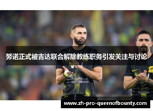 努诺正式被吉达联合解除教练职务引发关注与讨论