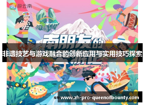 非遗技艺与游戏融合的创新应用与实用技巧探索