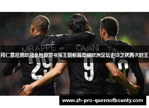 拜仁慕尼黑欧冠全胜登顶书写王朝新篇震撼欧洲足坛史诗之夜再次封王